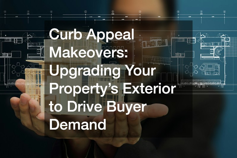 Curb Appeal Makeovers  Upgrading Your Property’s Exterior to Drive Buyer Demand